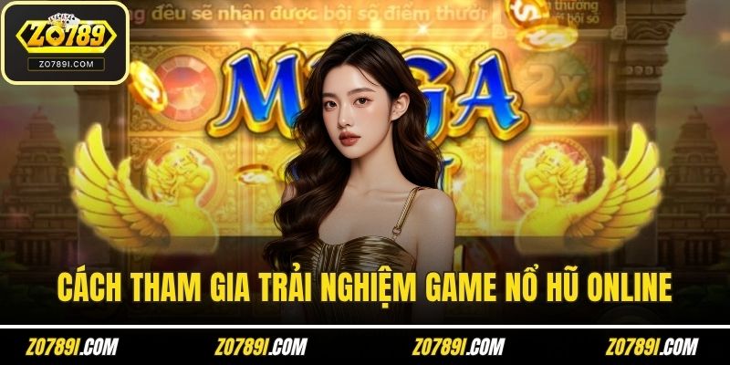 Cách tham gia trải nghiệm game nổ hũ online