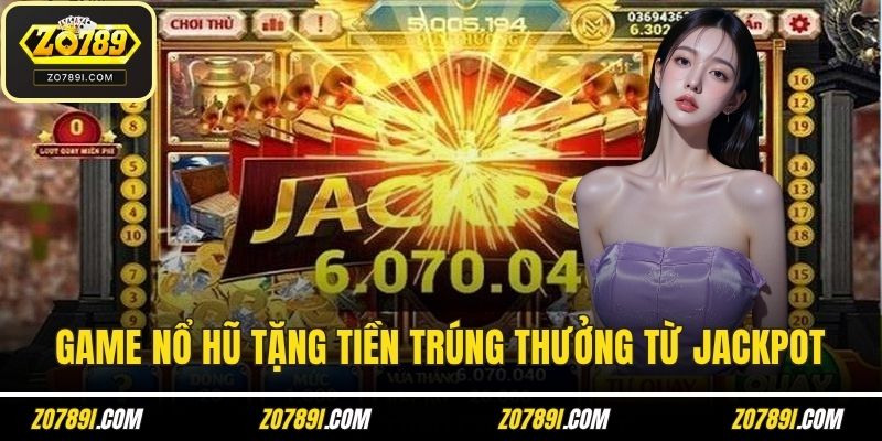 Game nổ hũ tặng tiền trúng thưởng từ jackpot