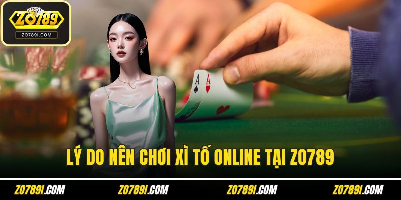 Lý do nên chơi xì tố online tại ZO789