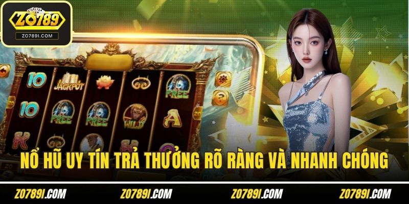 Nổ hũ uy tín trả thưởng rõ ràng và nhanh chóng