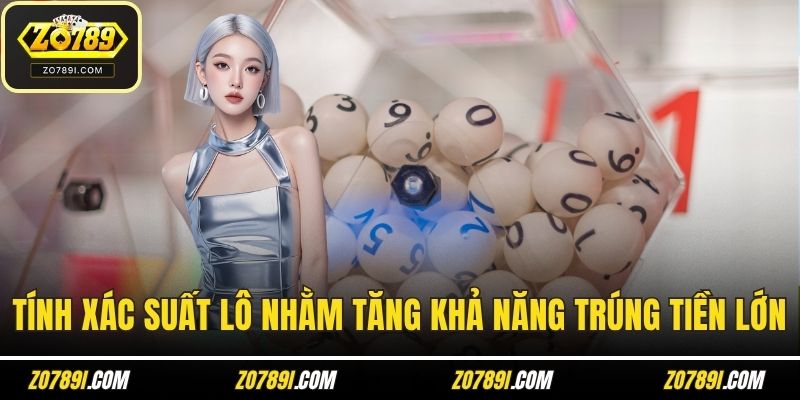 Tính xác suất lô nhằm tăng khả năng trúng tiền lớn