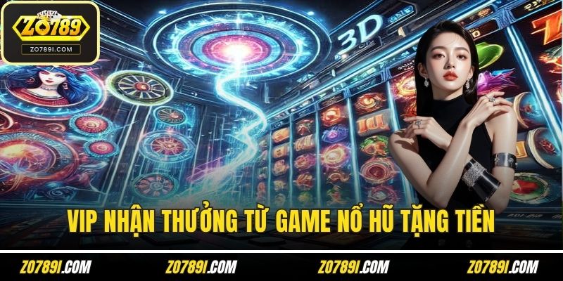 Thành viên VIP nhận được thưởng từ game nổ hũ tặng tiền